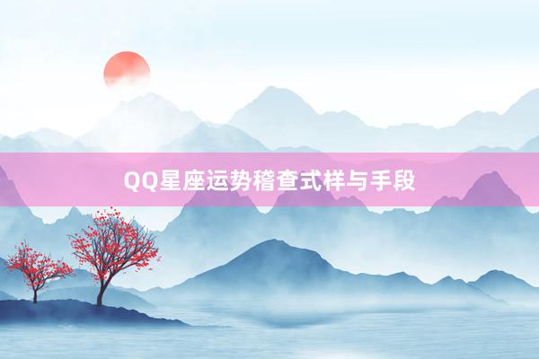 QQ星座运势稽查式样与手段